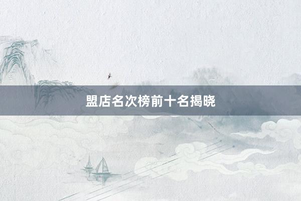 盟店名次榜前十名揭晓